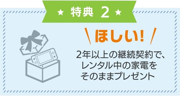 ほしい!2年以上の継続契約で、レンタル中の家電をそのままプレゼント